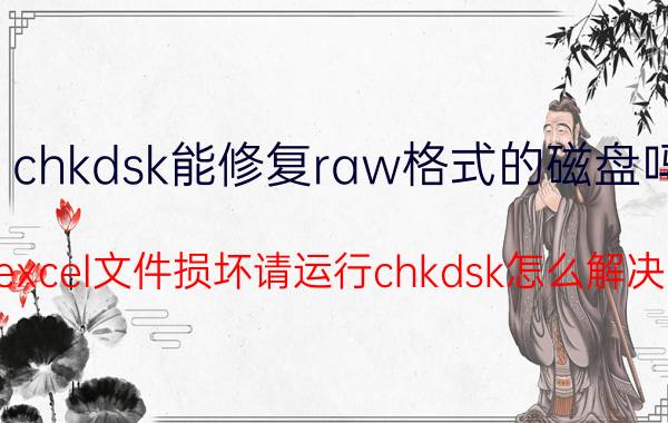 chkdsk能修复raw格式的磁盘吗 excel文件损坏请运行chkdsk怎么解决？